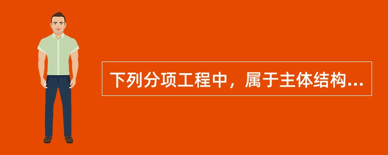 下列分项工程中，属于主体结构分部工程的有（）。