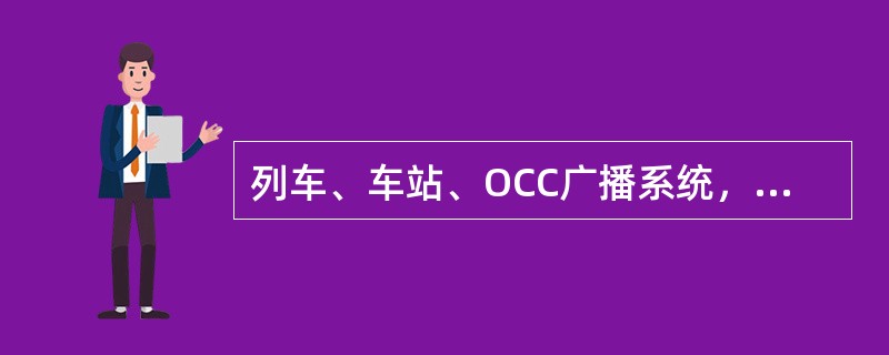 列车、车站、OCC广播系统，可对乘客进行（）。