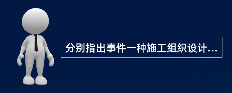 分别指出事件一种施工组织设计编制、审批程序的不妥之处，并写正确做法。施工单位关于