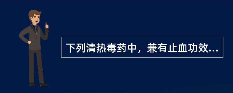 下列清热毒药中，兼有止血功效的是（）。