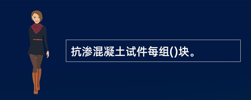 抗渗混凝土试件每组()块。