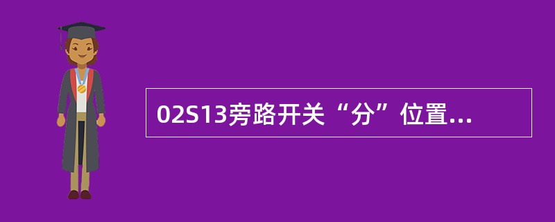 02S13旁路开关“分”位置表示无旁路