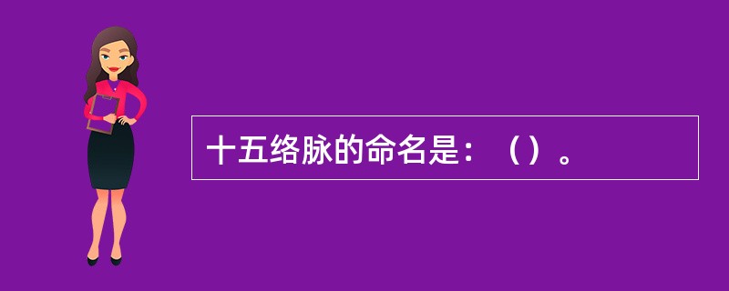 十五络脉的命名是：（）。