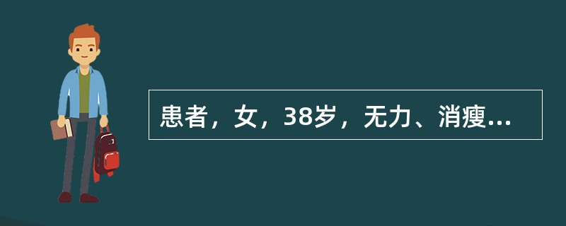 患者，女，38岁，无力、消瘦、皮肤色素沉着，血清免疫荧光检查出抗肾上腺抗体，血、