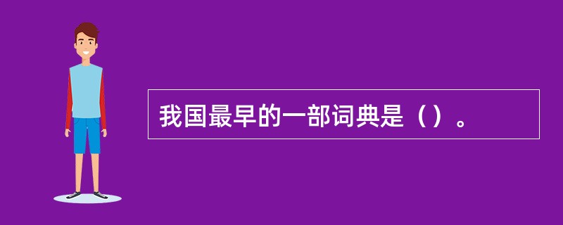 我国最早的一部词典是（）。