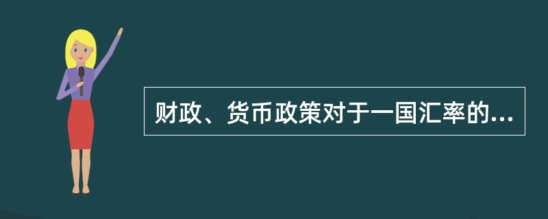 财政、货币政策对于一国汇率的影响是间接的,但十分重要,以下关于货币、财政政策对于