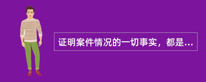 证明案件情况的一切事实，都是证据。（）