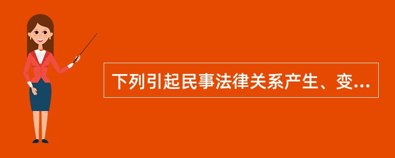 下列引起民事法律关系产生、变更、消灭的法律事实中属于行为的是（）。