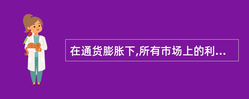 在通货膨胀下,所有市场上的利率都是名义利率。()