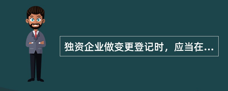 独资企业做变更登记时，应当在作出变更决定之日起（）日内向原登记机关申请变更登记。