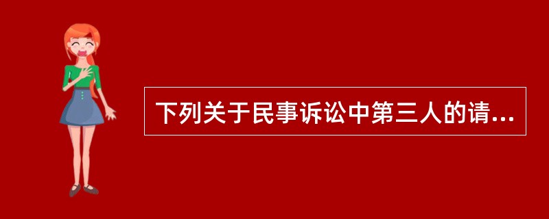 下列关于民事诉讼中第三人的请求权说法错误的是（）。