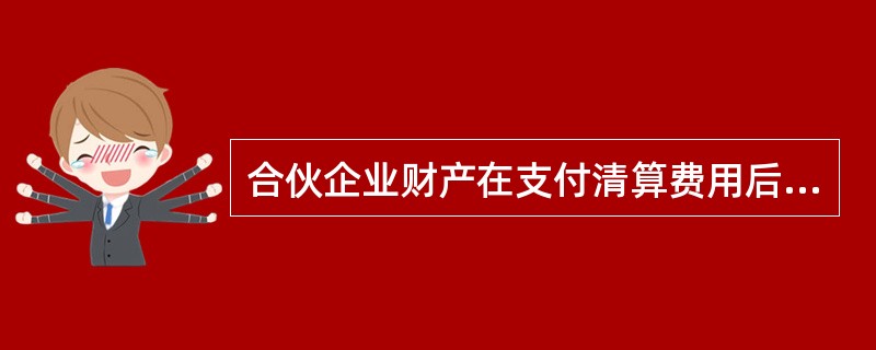 合伙企业财产在支付清算费用后，应首先清偿（）。