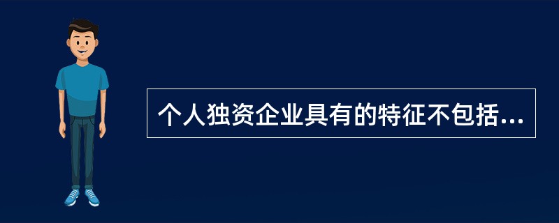 个人独资企业具有的特征不包括（）。