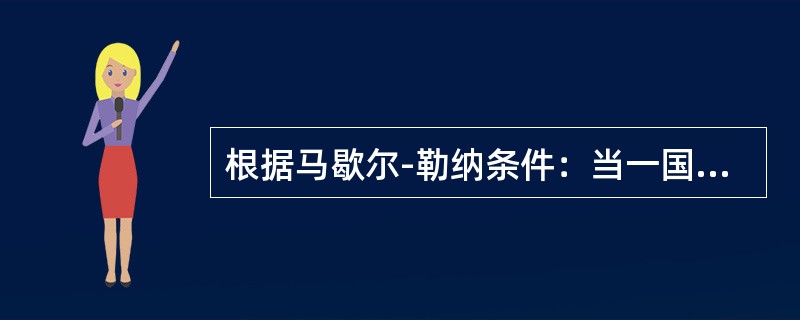 根据马歇尔-勒纳条件：当一国进口需求弹性和出口需求弹性之和（）时，该国货币汇率的