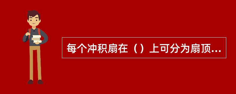 每个冲积扇在（）上可分为扇顶、扇中、扇底三个亚相环境。