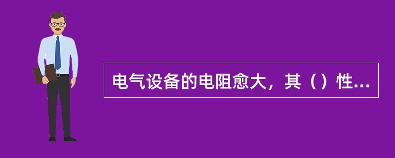 电气设备的电阻愈大，其（）性能就愈好。