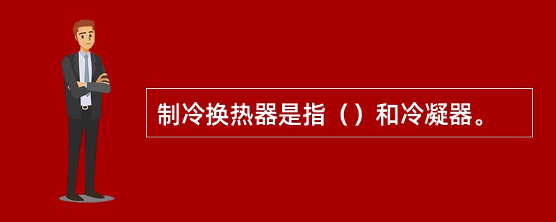 制冷换热器是指（）和冷凝器。