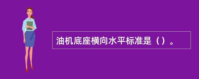 油机底座横向水平标准是（）。