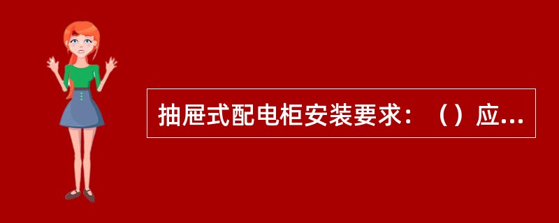 抽屉式配电柜安装要求：（）应良好。