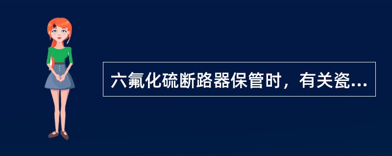 六氟化硫断路器保管时，有关瓷件的注意事项包括（）。