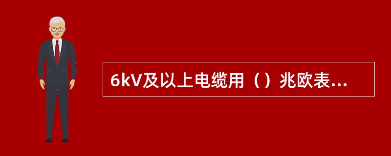 6kV及以上电缆用（）兆欧表测试其绝缘电阻。