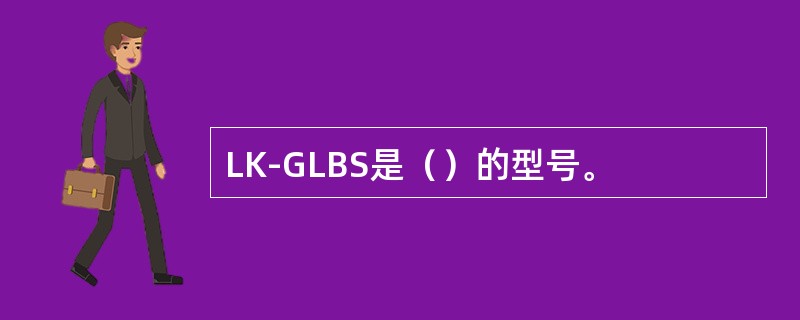 LK-GLBS是（）的型号。