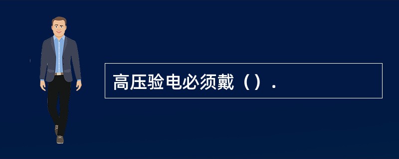 高压验电必须戴（）．