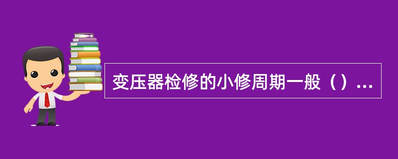 变压器检修的小修周期一般（）一次。