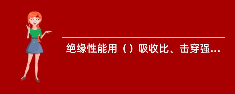 绝缘性能用（）吸收比、击穿强度、泄露电流、介质损耗等指标来衡量。