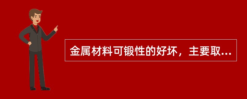 金属材料可锻性的好坏，主要取决于其成分含量。