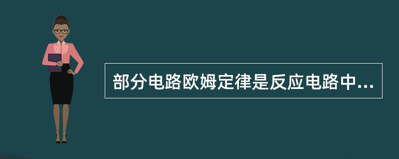 部分电路欧姆定律是反应电路中电压、电流和电阻之间关系的定律。（）