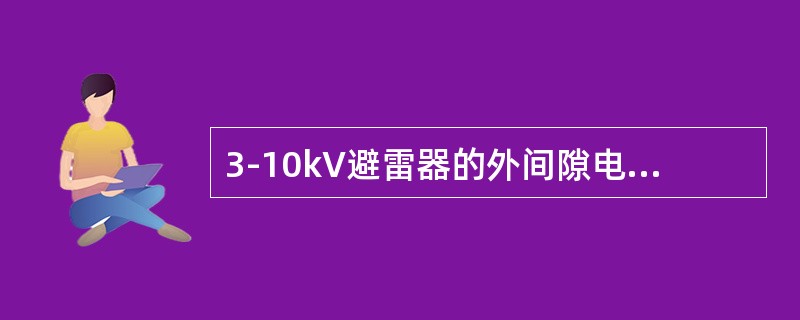 3-10kV避雷器的外间隙电极，不应（）安装。