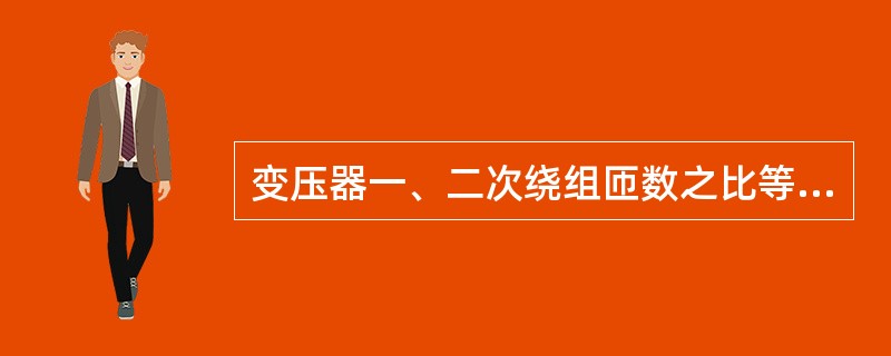 变压器一、二次绕组匝数之比等于（）。