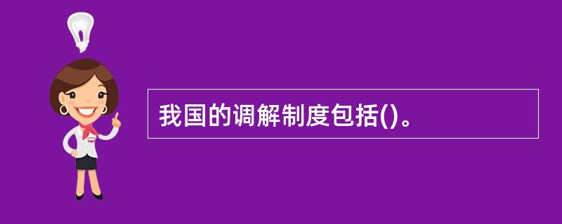 我国的调解制度包括()。