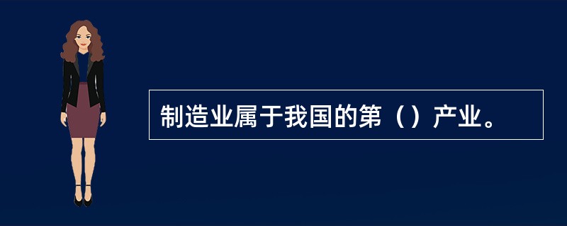 制造业属于我国的第（）产业。