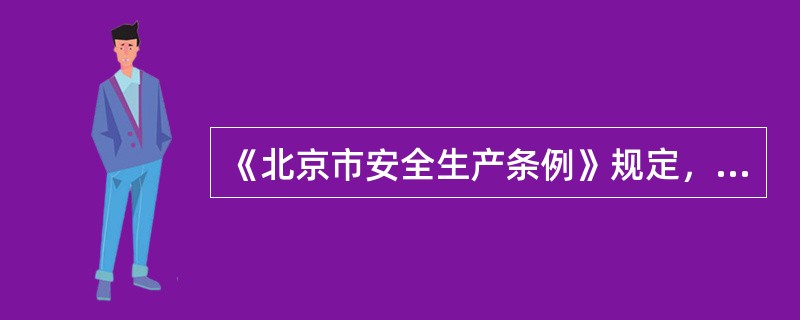 《北京市安全生产条例》规定，生产经营单位的主要负责人对本单位安全生产工作负有（）