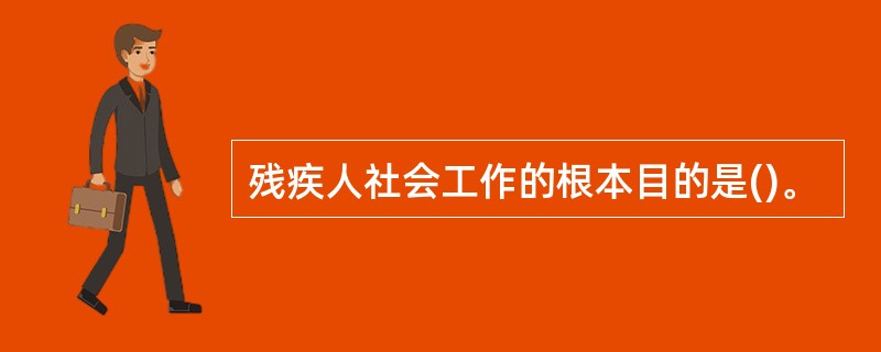 残疾人社会工作的根本目的是()。