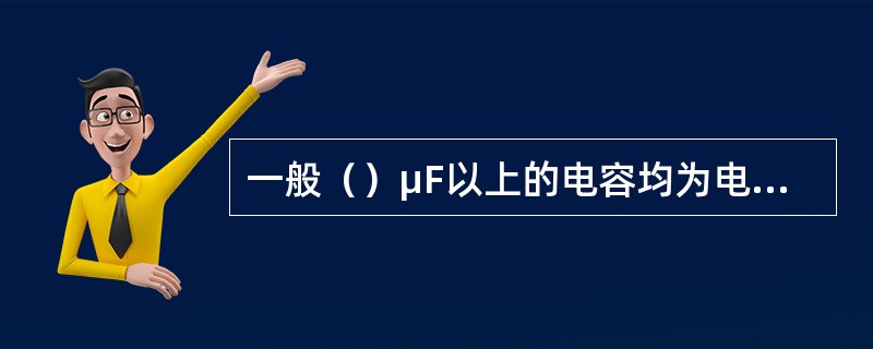 一般（）μF以上的电容均为电解电容。