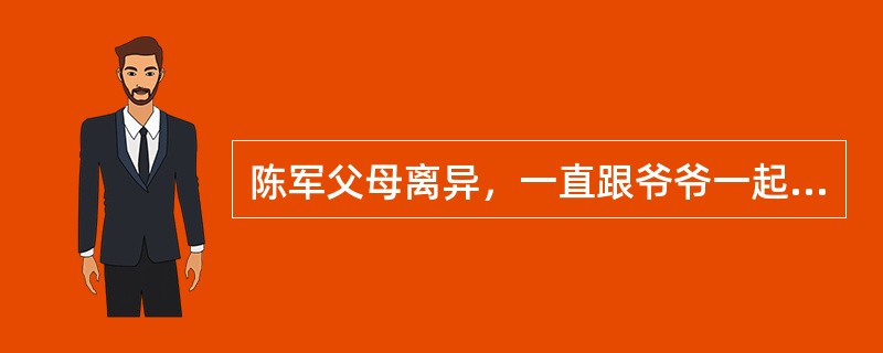 陈军父母离异，一直跟爷爷一起生活。职校汽车修配专业毕业后，他找到了一份不错的工作