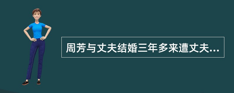 周芳与丈夫结婚三年多来遭丈夫的家庭暴力多达数十次，而每次被打之后周芳都是独自去医