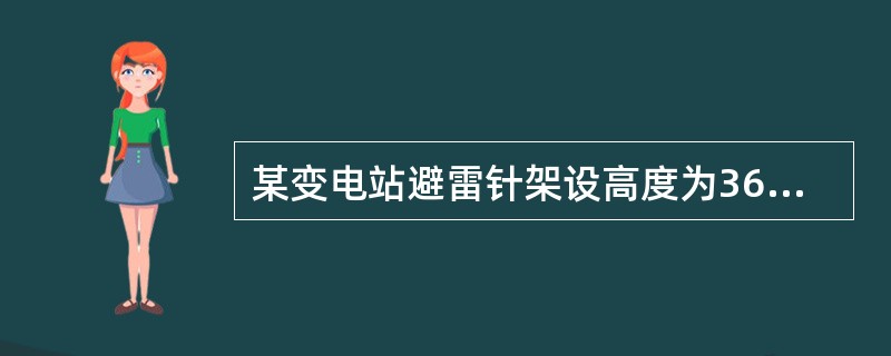 某变电站避雷针架设高度为36m，则该避雷针在15m的高度的保护半径是（）