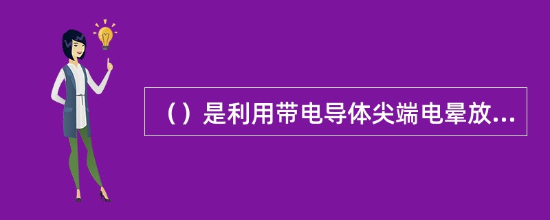 （）是利用带电导体尖端电晕放电产生的电晕风来驱动指示叶片旋转，从而检查设备或导体