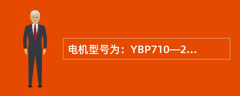 电机型号为：YBP710—2。其中：Y表示（）；B表示（）；P表示（）；2表示（