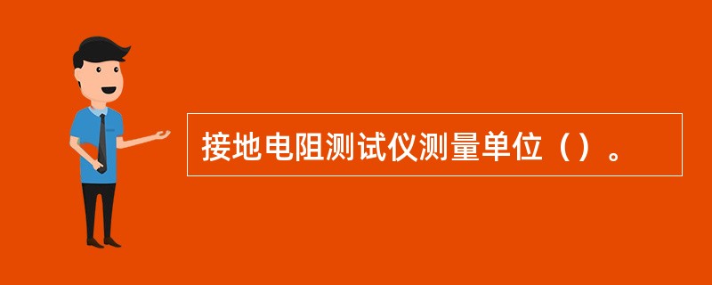 接地电阻测试仪测量单位（）。