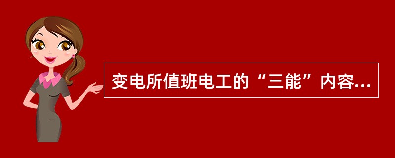 变电所值班电工的“三能”内容是：（）。