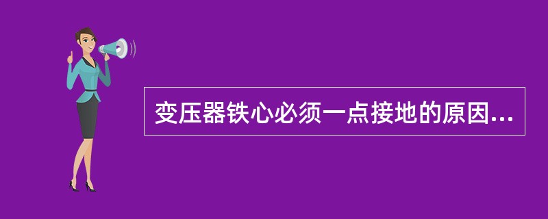 变压器铁心必须一点接地的原因主要是防止铁心或其他金属构件两点或以上接地时，在接地