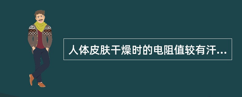 人体皮肤干燥时的电阻值较有汗水时大。