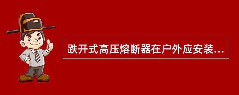 跌开式高压熔断器在户外应安装在离地面垂直距离不小于（）m。