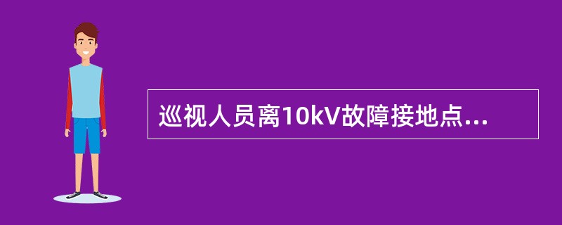 巡视人员离10kV故障接地点的距离，室内不得小于（）m。