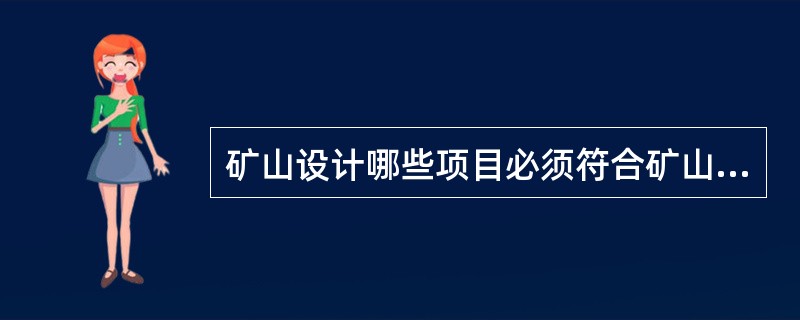 矿山设计哪些项目必须符合矿山安全规程和行业技术规范？